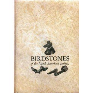 Birdstones of the North American Indian; A study of these most interesting stone forms, the area of their distribution, their cultural provenience, possible uses, and antiquity Earl C Townsend Books