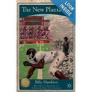 The New Plantation Black Athletes, College Sports, and Predominantly White NCAA Institutions Billy Hawkins 9781137035349 Books