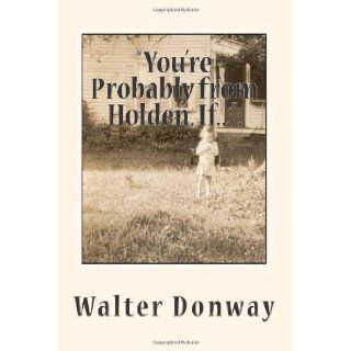 "You're Probably from Holden, If" Growing Up in A Vanishing New England Walter Raymond Donway 9781493756995 Books