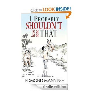 I Probably Shouldn't Have Done That eBook Edmond Manning Kindle Store