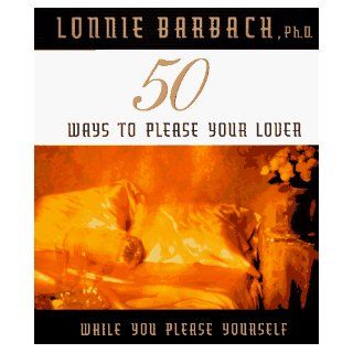 50 Ways to Please Your Lover While You Please Yourself Lonnie Barbach 9780525942719 Books