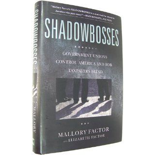 Shadowbosses Government Unions Control America and Rob Taxpayers Blind Mallory Factor, Elizabeth Factor 9781455522743 Books