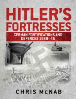 Hitler's Fortresses German Fortifications and Defences 1939 45 (Hardcover) Military History