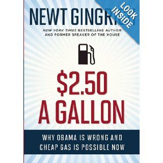$2.50 A Gallon Why Obama Is Wrong and Cheap Gas Is Possible Newt Gingrich 9781621570059 Books