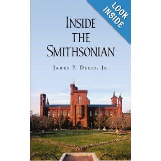 Inside the Smithsonian James Deely 9781434326676 Books