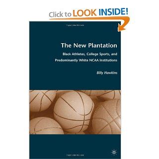 The New Plantation Black Athletes, College Sports, and Predominantly White NCAA Institutions Billy Hawkins 9780230615175 Books