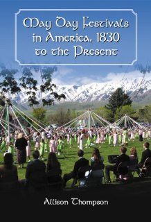 May Day Festivals in America, 1830 to the Present (9780786477227) Allison Thompson Books