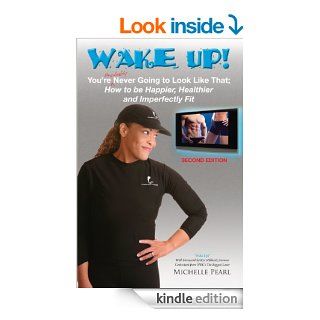 Wake Up You're Probably Never Going to Look Like That How to be Happier, Healthier and Imperfectly Fit   Kindle edition by Michelle Pearl, Kai Hibbard. Health, Fitness & Dieting Kindle eBooks @ .