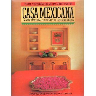 Casa mexicana/ Mexican House La Arquitectura, El Diseno Y El Estilo De Mexico/ the Architecture, Design, and Style of Mexico (Spanish Edition) Tim Street Porter 9789681840358 Books