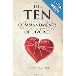 The Ten Commandments of Divorce How to leave your marriage without breaking up your family Donna Martini 9780615470566 Books