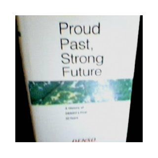 Proud Past, Strong Future A History of Denso's First 50 Years Denso 9784990115807 Books