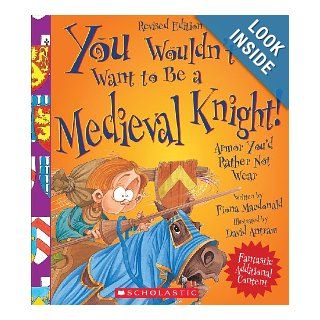 You Wouldn't Want to Be a Medieval Knight Armor You'd Rather Not Wear Fiona MacDonald, David Salariya, David Antram 9780531238516  Kids' Books