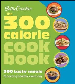 The 300 Calorie Cookbook 300 Tasty Meals for Eating Healthy Every Day (Paperback) Healthy