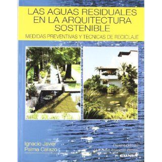 Las Aguas Residuales En La Arquitectura Sostenible Medidas Preventivas y Tecnicas de Reciclaje (Libros de Arquitectura) (Spanish Edition) Ignacio Javier Palma Carazo 9788431320782 Books