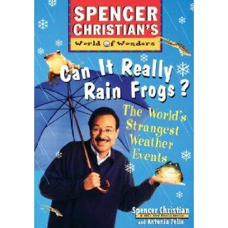 Can it Really Rain Frogs The World's Strangest Weather Events Spencer Christian, Antonia Felix 9780471152903 Books