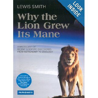 Why the Lion Grew Its Mane A Miscellany of Recent Scientific Discoveries from Astronomy to Zoology Lewis Smith 9781901092837 Books