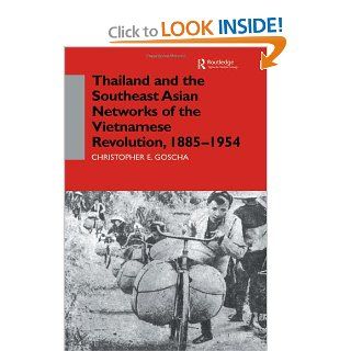 Thailand and the Southeast Asian Networks of The Vietnamese Revolution, 1885 1954 (Nordic Institute of Asian Studies  Recent Studies of Vietnamese History and Society  Monographs) Christopher E. Goscha 9780700706228 Books