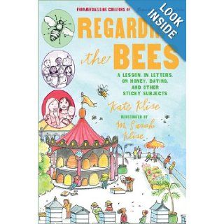 Regarding the Bees A Lesson, in Letters, on Honey, Dating, and Other Sticky Subjects Kate Klise, M. Sarah Klise 9780152066680 Books