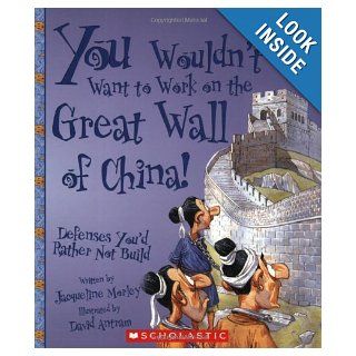 You Wouldn't Want to Work on the Great Wall of China Defenses You'd Rather Not Build Jacqueline Morley, David Salariya, David Antram 9780531124499 Books