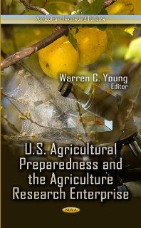 U.S. Agricultural Preparedness and the Agriculture Research Enterprise (Agriculture Issues and Policies) Warren C. Young 9781626184374 Books