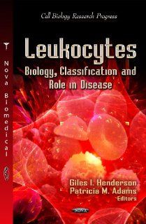 Leukocytes Biology, Classification and Role in Disease (Cell Biology Research Progress Immunology and Immune System Disorders) (9781620814048) Giles I. Henderson, Patricia M. Adams Books