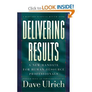 Delivering Results A New Mandate for Human Resource Professionals an Introduction by Dave Ulrich, Edited, David Ulrich, David Ulrich 9780875848693 Books