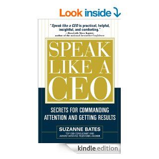 Speak Like a CEO Secrets for Commanding Attention and Getting Results Secrets for Communicating Attention and Getting Results eBook Suzanne Bates Kindle Store