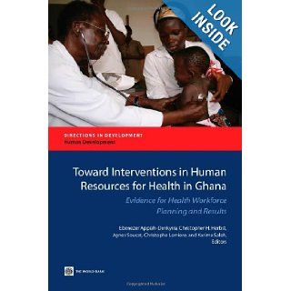 Toward Interventions in Human Resources for Health in Ghana Evidence for Health Workforce Planning and Results (Directions in Development) Ebenezer Appiah Denkyira, Christopher H. Herbst, Agnes Soucat, Christophe Lemiere, Karima Saleh 9780821396674 Boo