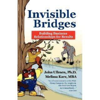 Invisible Bridges Building Professional Relationships for Results John Ullmen Ph.D., Melissa Karz MBA 9781425706166 Books