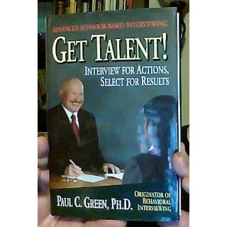 Get Talent Interview for Actions, Select for Results Paul C., Ph.D. Green 9780977141425 Books