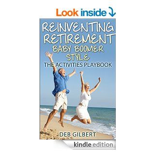 Reinventing Retirement Baby Boomer Style The Activities Playbook eBook Deb Gilbert Kindle Store