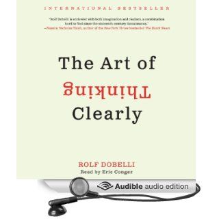 The Art of Thinking Clearly (Audible Audio Edition) Rolf Dobelli, Eric Conger Books