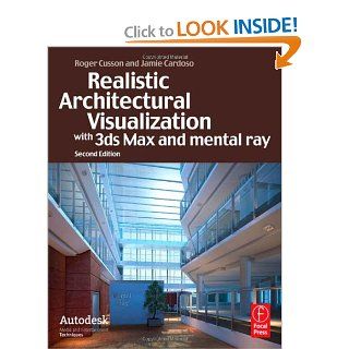 Realistic Architectural Rendering with 3ds Max and mental  Ray (Autodesk Media and Entertainment Techniques) (9780240812298) Jamie Cardoso, Roger Cusson Books