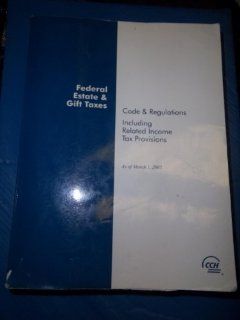 Federal Estate & Gift Taxes Code & Regulations (Including Related Income Tax Provisions), As of March 2005 CCH Tax Law Editors, CCH Tax Law Editors 9780808013013 Books