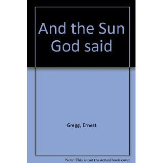 And the Sun God Said That's Hip Ernest Gregg, G. Falcon Beazer 9780060221140 Books
