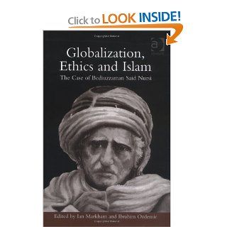 Globalization, Ethics and Islam The Case of Bediuzzaman Said Nursi (9780754650157) Ian Markham, Ibrahim Ozdemir Books