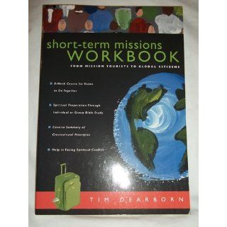 Short Term Missions Workbook From Mission Tourists to Global Citizens Tim Dearborn 9780830832330 Books