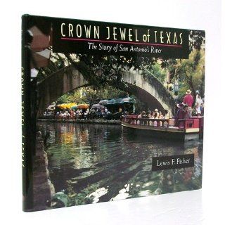 Crown Jewel of Texas The Story of San Antonio's River Lewis F. Fisher 9780965150712 Books