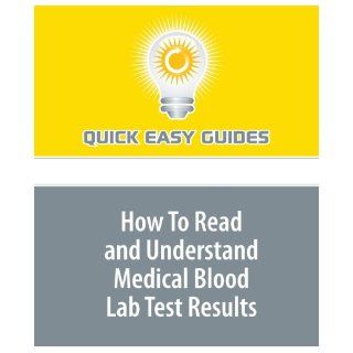 How To Read and Understand Medical Blood Lab Test Results Getting Copies of Blood Labs and Learning What They Mean Quick Easy Guides 9781440008290 Books