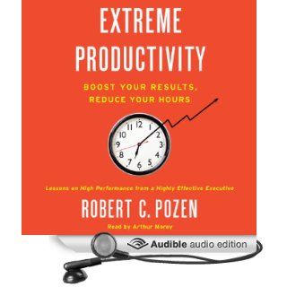 Extreme Productivity Boost Your Results, Reduce Your Hours (Audible Audio Edition) Robert C. Pozen, Arthur Morey Books