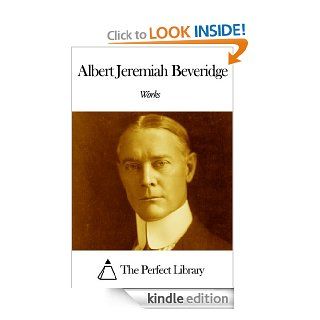 Works of Albert Jeremiah Beveridge eBook Albert Jeremiah Beveridge Kindle Store