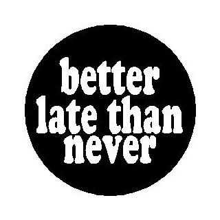 Proverb Saying Quote " BETTER LATE THAN NEVER " 1.25" Magnet  Refrigerator Magnets  