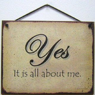Vintage Style Sign Saying, "YES, It is all about me." Decorative Fun Universal Household Signs from Egbert's Treasures  