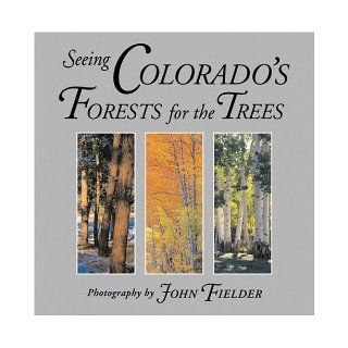 Seeing Colorado's Forests for the Trees John Fielder 9781565794917 Books