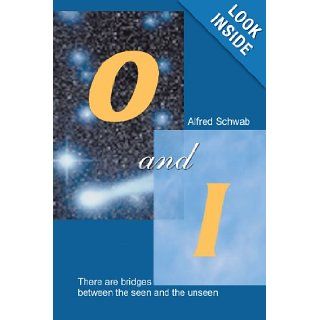 O and I There Are Bridges Between The Seen and The Unseen Alfred Schwab 9781462028948 Books