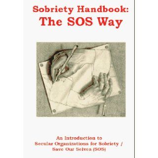 Sobriety Handbook The SOS Way An Introduction to Secular Organizations for Sobriety/Save Our Selves (Sos) Sos Members, Members of Secular Organizations for Sobriety 9780965942904 Books
