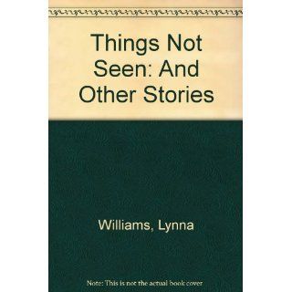 Things Not Seen And Other Stories Lynna Williams 9780316942461 Books