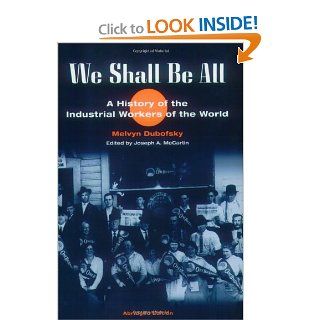 We Shall Be All A History of the Industrial Workers of the World (abridged ed.) (The Working Class in American History) Melvyn Dubofsky, Joseph A. McCartin 9780252069055 Books