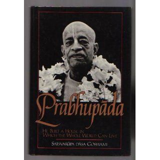 Prabhupada He Built a House in Which the Whole World Can Live Satsvarupa dasa Goswami 9780892131273 Books