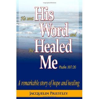 He Sent His Word And He Healed Me Psalm 10720 A remarkable story of hope and healing Jacquelin Priestley, Sherry Ward, Andi Susanto 9781451528268 Books